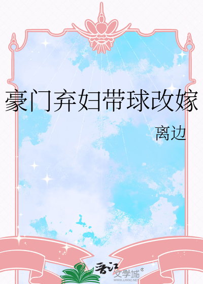 豪门弃妇带球改嫁