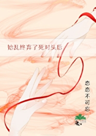 始乱终弃了死对头后